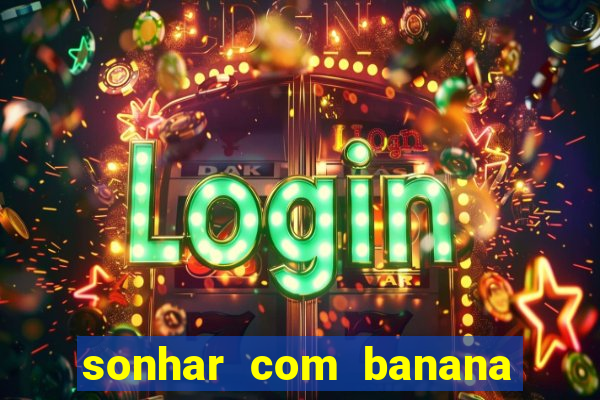 sonhar com banana no jogo do bicho